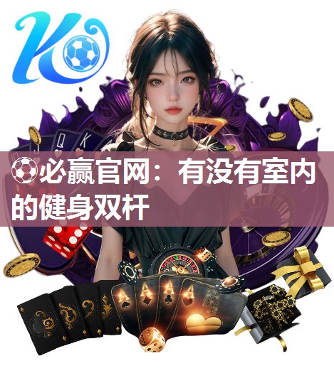 ⚽必赢官网：有没有室内的健身双杆