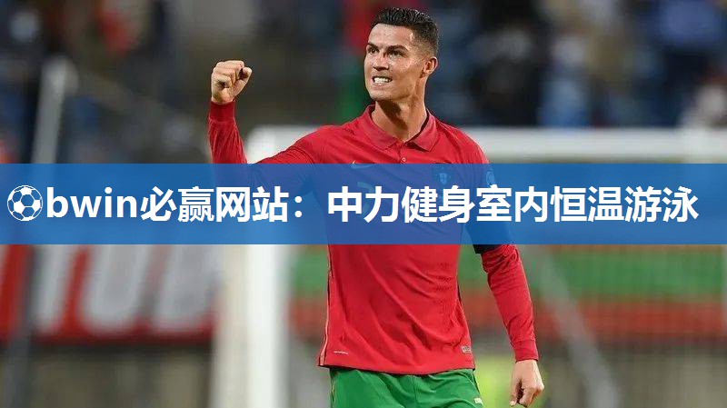⚽bwin必赢网站：中力健身室内恒温游泳