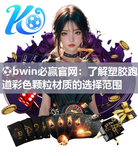 ⚽bwin必赢官网：了解塑胶跑道彩色颗粒材质的选择范围