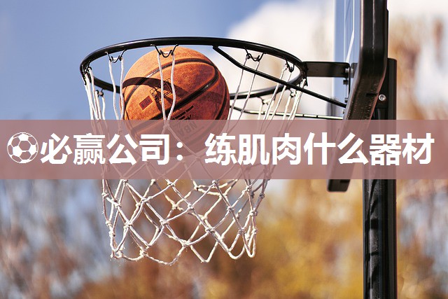⚽必赢公司：练肌肉什么器材