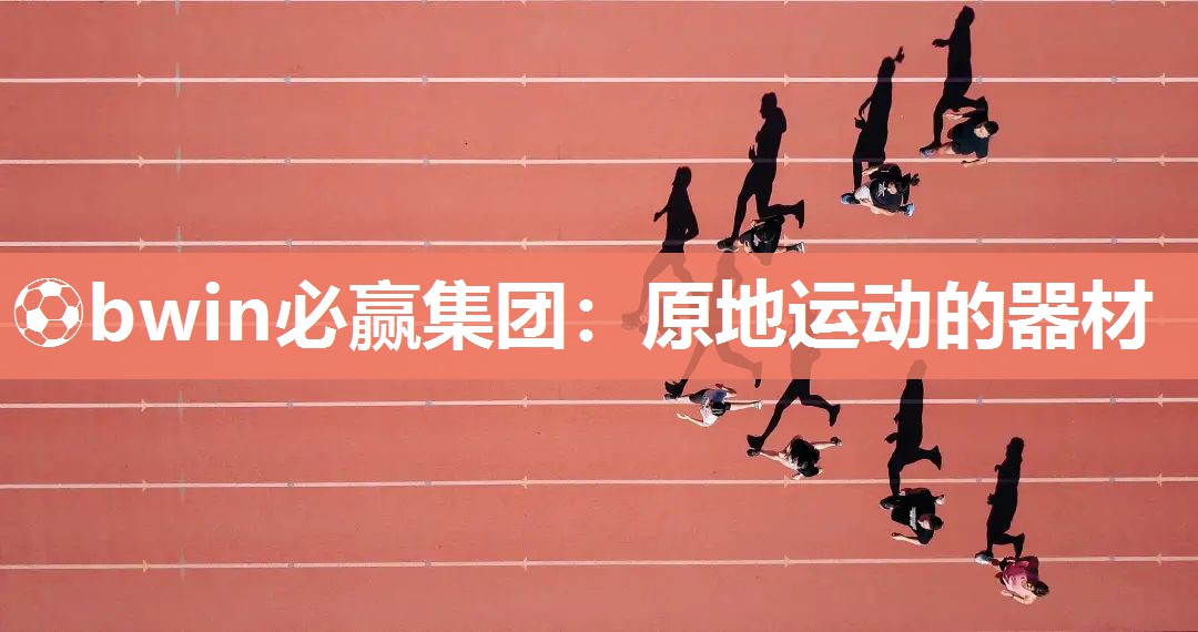 ⚽bwin必赢集团：原地运动的器材