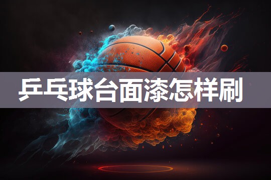 乒乓球台面漆怎样刷