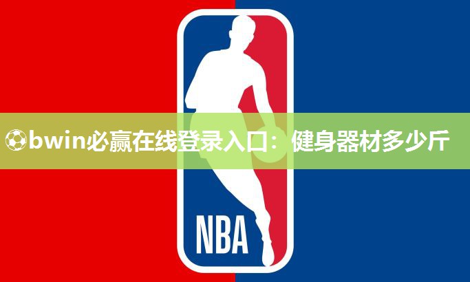 ⚽bwin必赢在线登录入口：健身器材多少斤