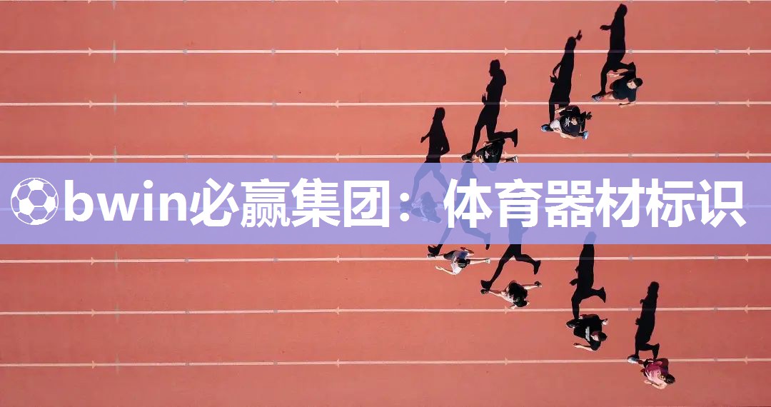 ⚽bwin必赢集团：体育器材标识
