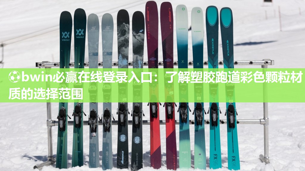 ⚽bwin必赢在线登录入口：了解塑胶跑道彩色颗粒材质的选择范围
