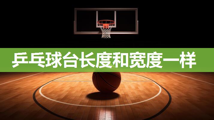 乒乓球台长度和宽度一样