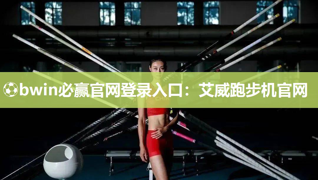 ⚽bwin必赢官网登录入口：艾威跑步机官网