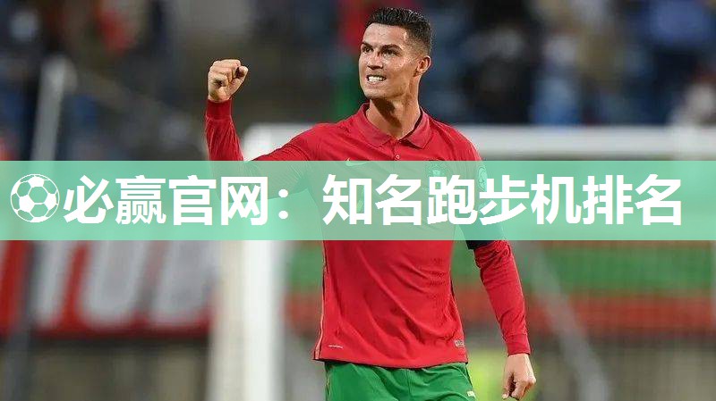 ⚽必赢官网：知名跑步机排名