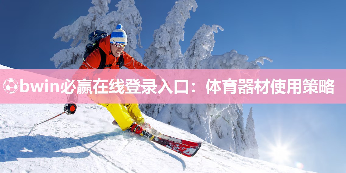 ⚽bwin必赢在线登录入口：体育器材使用策略