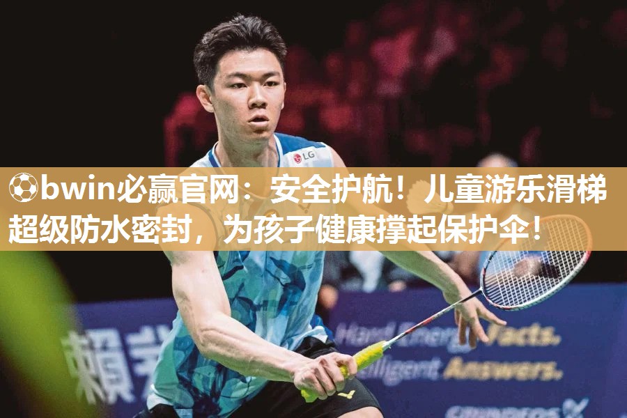 ⚽bwin必赢官网：安全护航！儿童游乐滑梯超级防水密封，为孩子健康撑起保护伞！