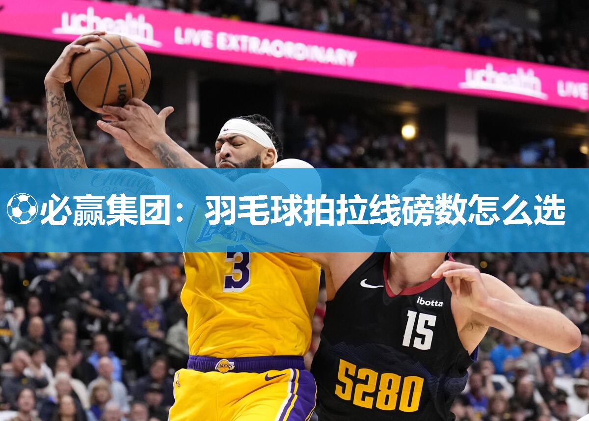 ⚽必赢集团：羽毛球拍拉线磅数怎么选