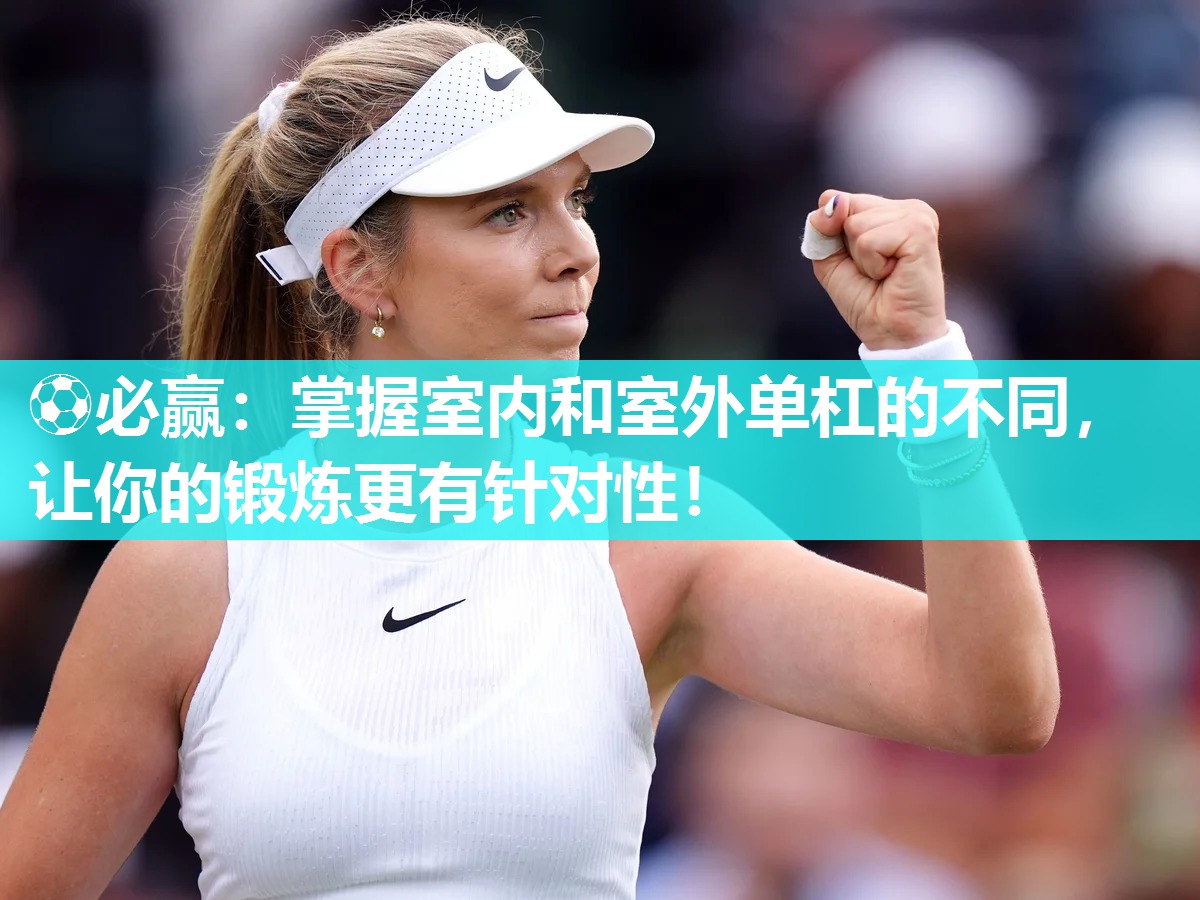 ⚽必赢：掌握室内和室外单杠的不同，让你的锻炼更有针对性！