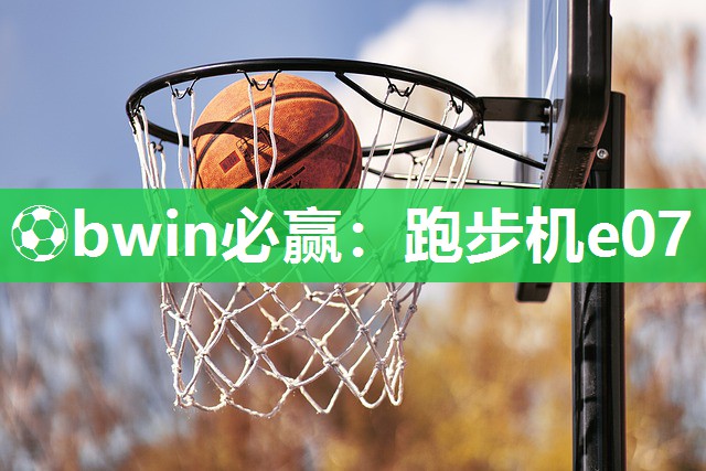 ⚽bwin必赢：跑步机e07