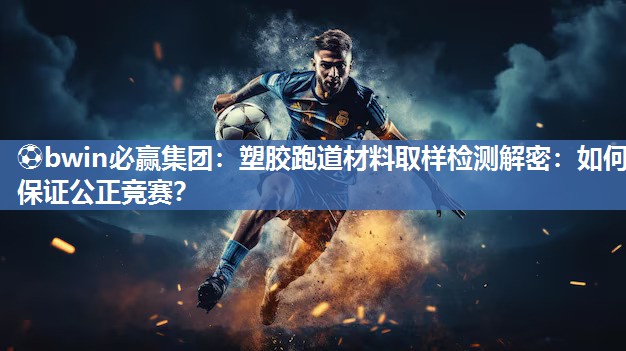 塑胶跑道材料取样检测解密：如何保证公正竞赛？