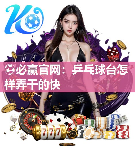 乒乓球台怎样弄干的快
