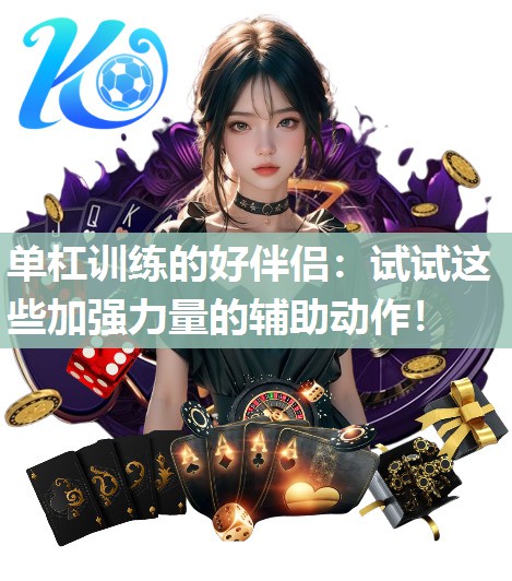 单杠训练的好伴侣：试试这些加强力量的辅助动作！
