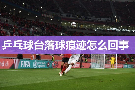 乒乓球台落球痕迹怎么回事