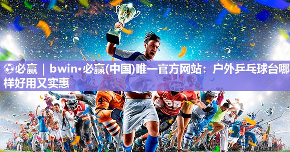 户外乒乓球台哪样好用又实惠