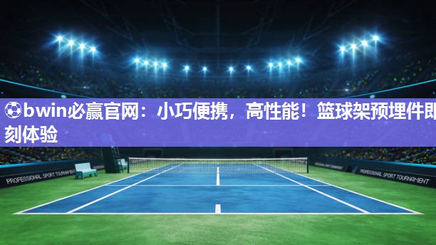 小巧便携，高性能！篮球架预埋件即刻体验