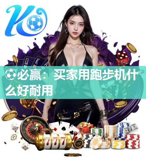 买家用跑步机什么好耐用