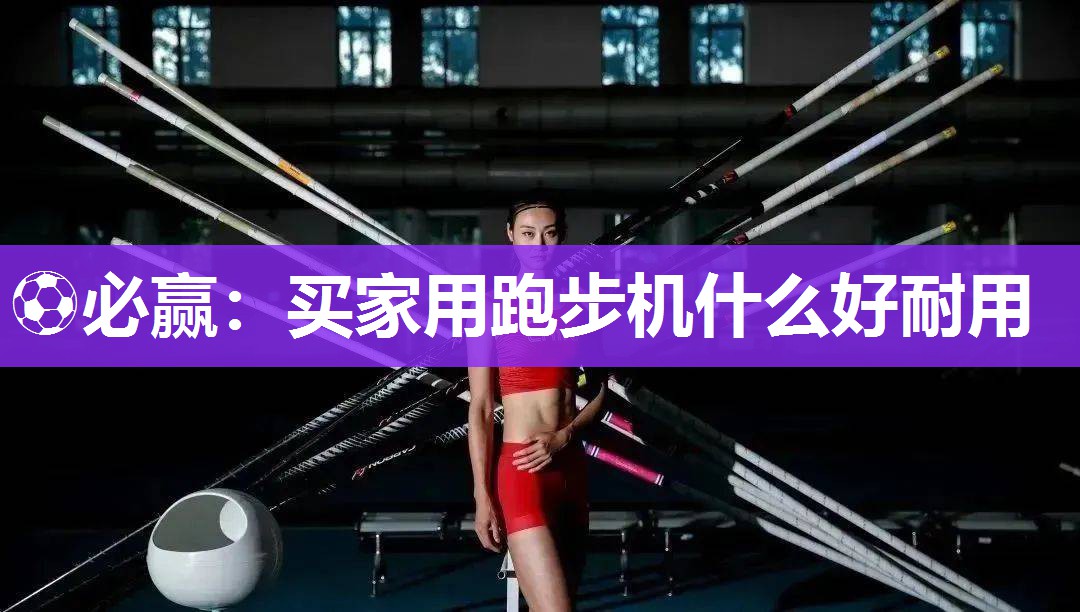 买家用跑步机什么好耐用
