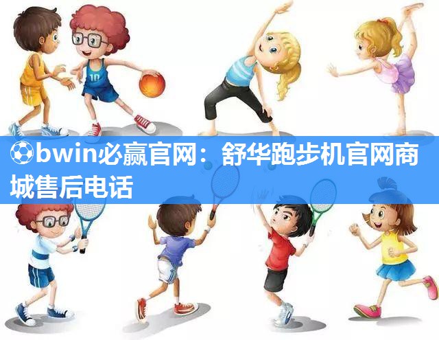 舒华跑步机官网商城售后电话