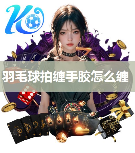 羽毛球拍缠手胶怎么缠