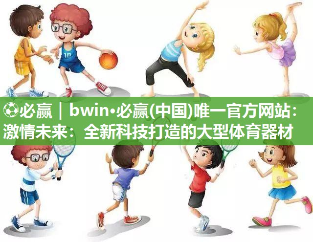 激情未来：全新科技打造的大型体育器材