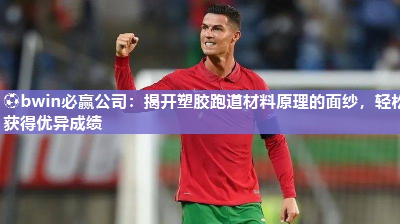 揭开塑胶跑道材料原理的面纱，轻松获得优异成绩