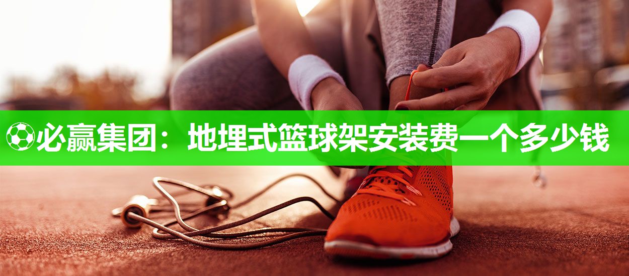 地埋式篮球架安装费一个多少钱