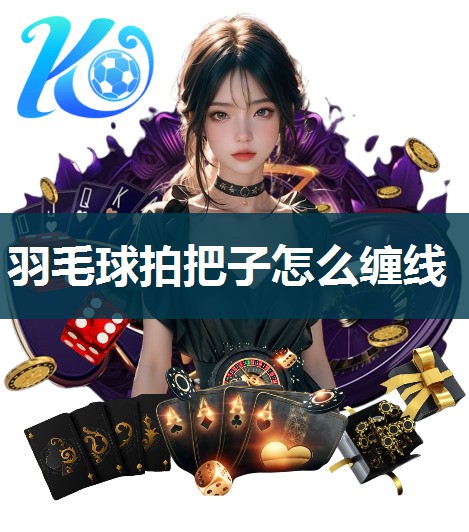 羽毛球拍把子怎么缠线