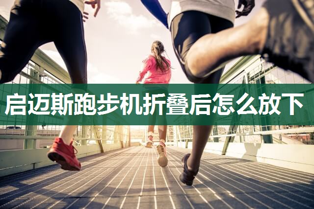 启迈斯跑步机折叠后怎么放下