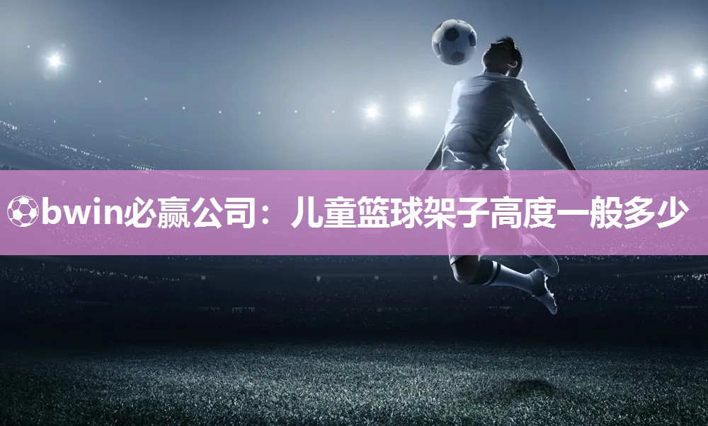 儿童篮球架子高度一般多少