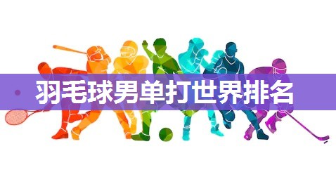 羽毛球男单打世界排名