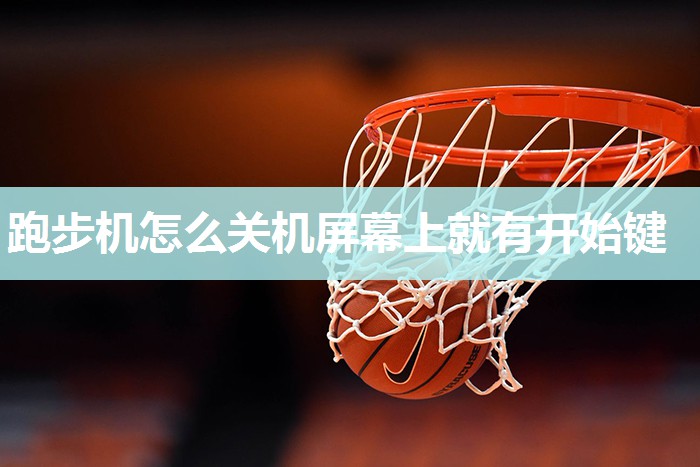 跑步机怎么关机屏幕上就有开始键