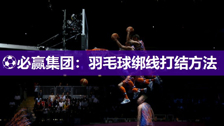 羽毛球绑线打结方法